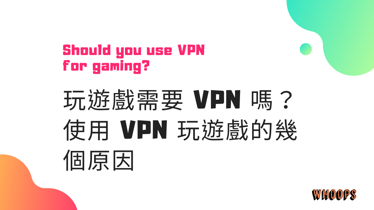 玩遊戲需要 VPN 嗎？使用 VPN 玩遊戲的幾個原因