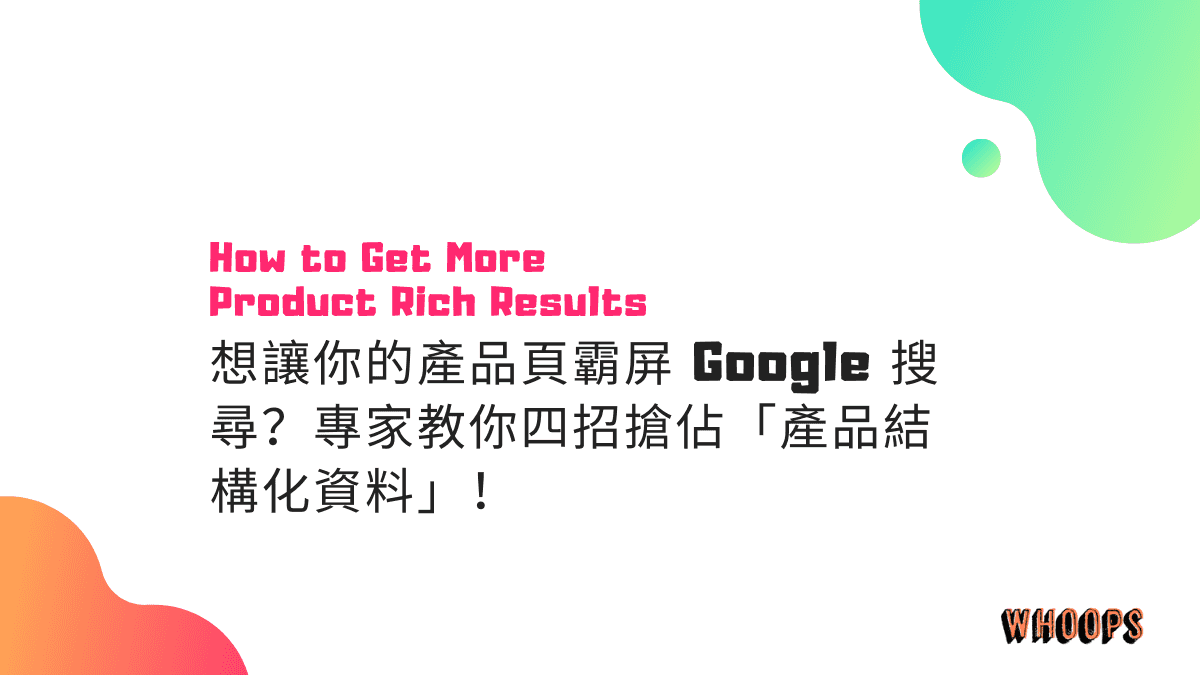 想讓你的產品頁霸屏 Google 搜尋？專家教你四招搶佔「產品結構化資料」！