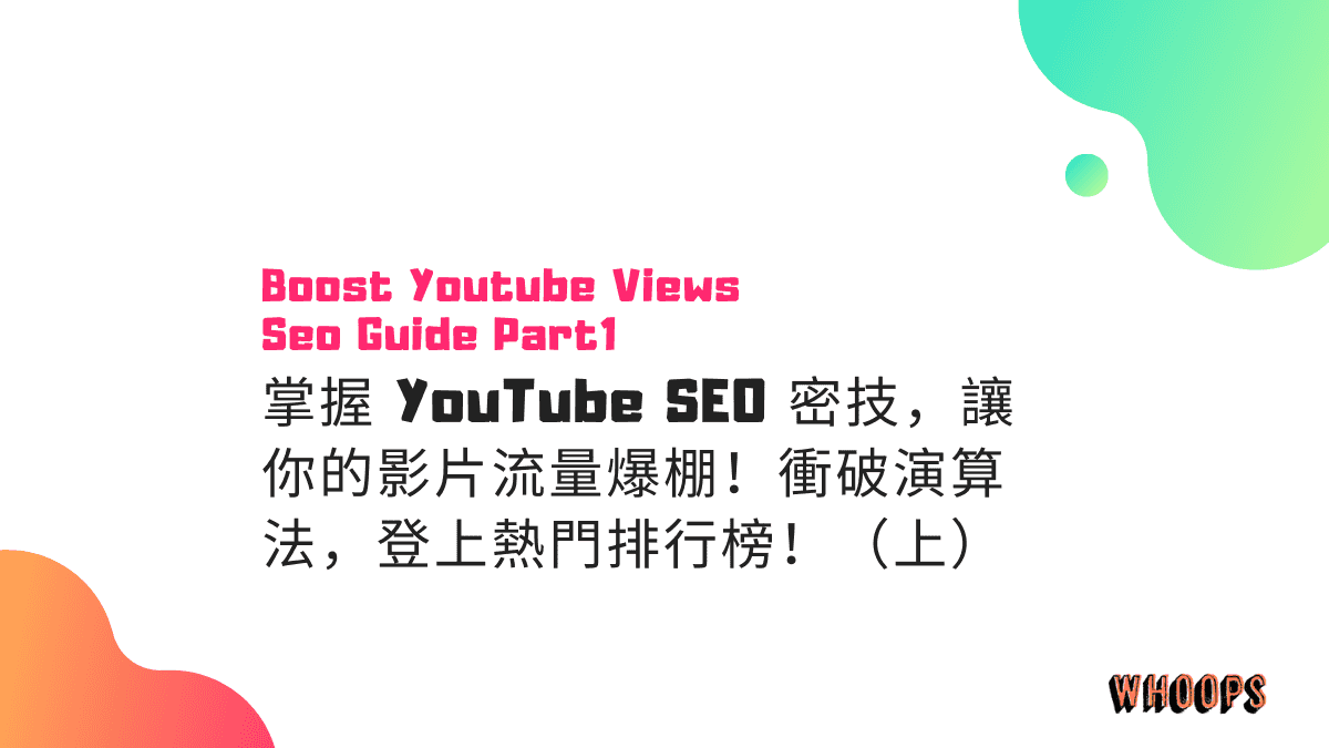 掌握 YouTube SEO 密技，讓你的影片流量爆棚！衝破演算法，登上熱門排行榜！（上）