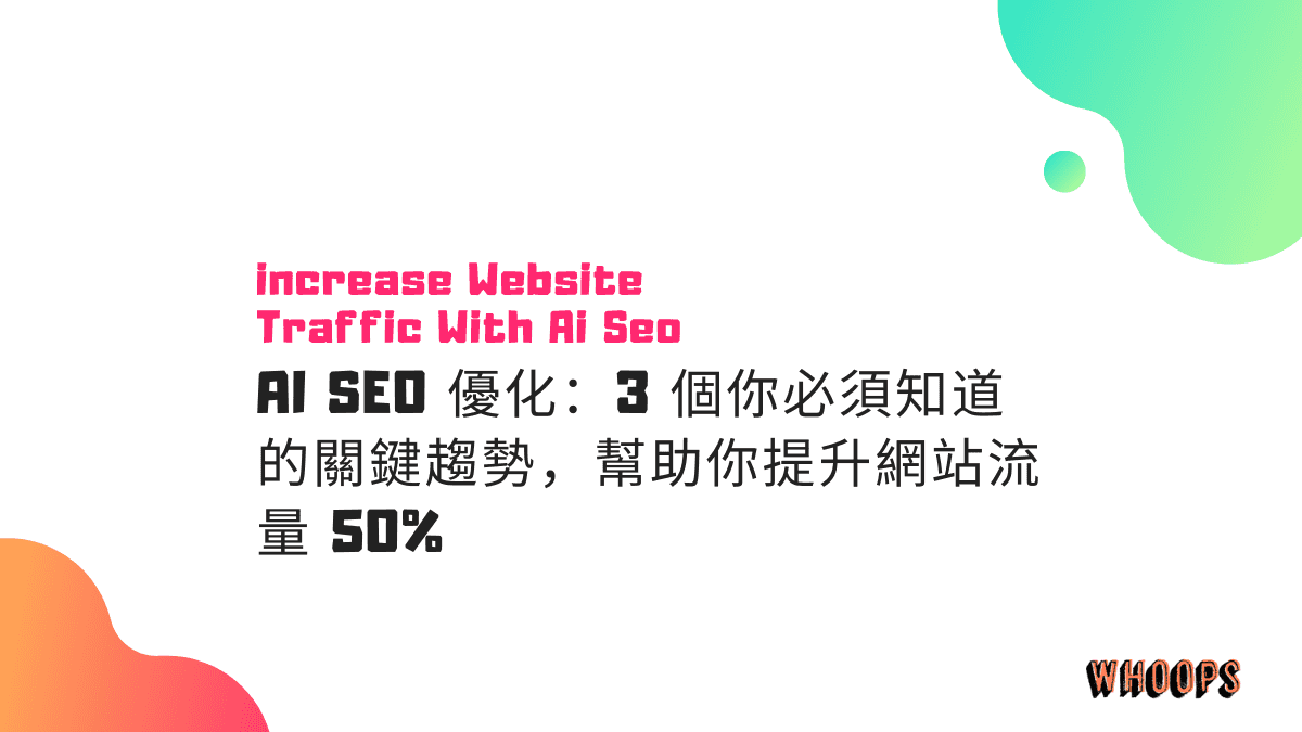 AI SEO 優化：3 個你必須知道的關鍵趨勢，幫助你提升網站流量 50%