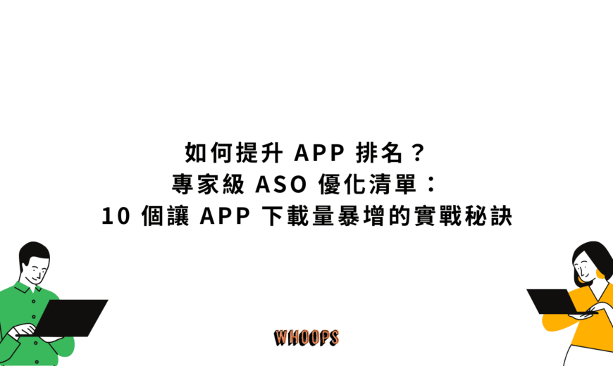 如何提升 APP 排名？專家級 ASO 優化清單：10 個讓 APP 下載量暴增的實戰秘訣