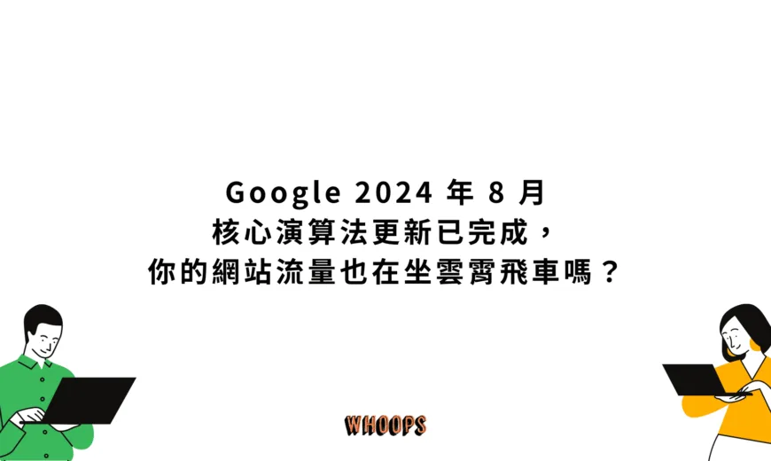 Google 2024 年 8 月核心演算法更新已完成，你的網站流量也在坐雲霄飛車嗎？