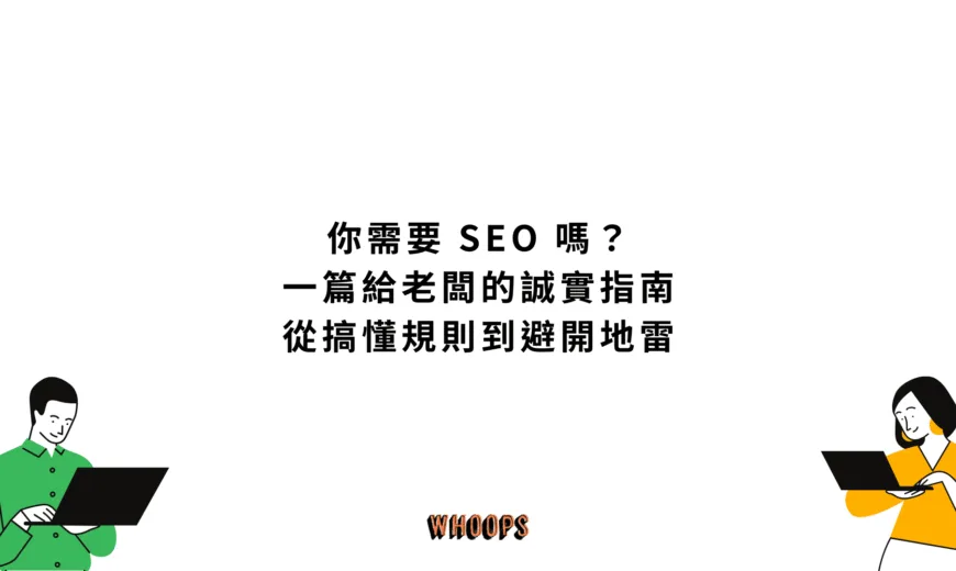 你需要 SEO 嗎？一篇給老闆的誠實指南：從搞懂規則到避開地雷