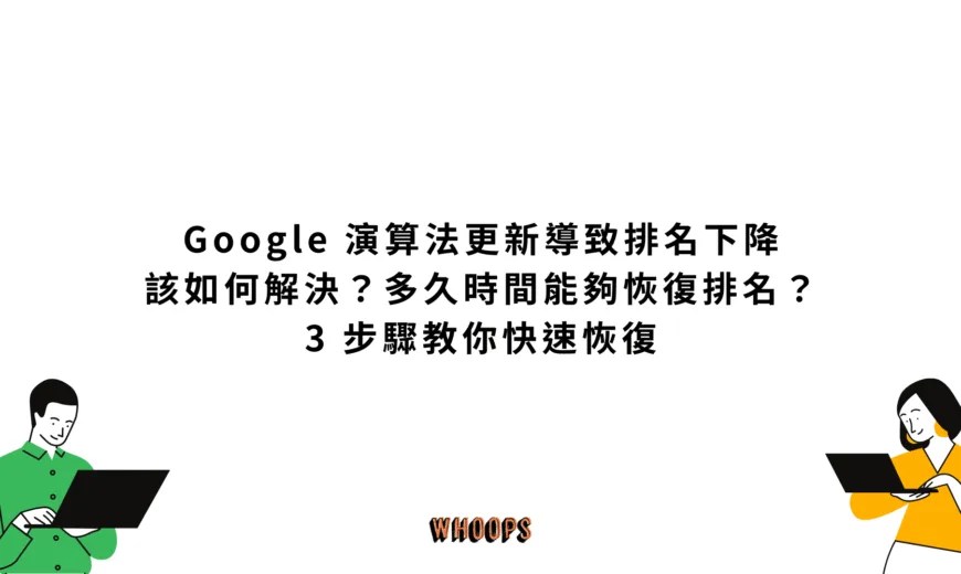 Google 演算法更新導致排名下降該如何解決？多久時間能夠恢復排名？3 步驟教你快速恢復
