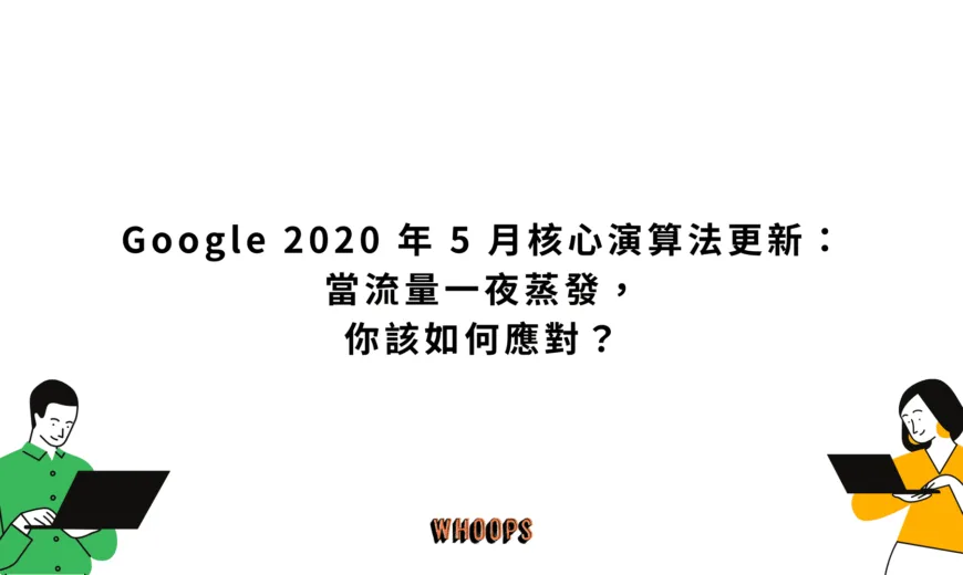 Google 2020 年 5 月核心演算法更新：當流量一夜蒸發，你該如何應對？