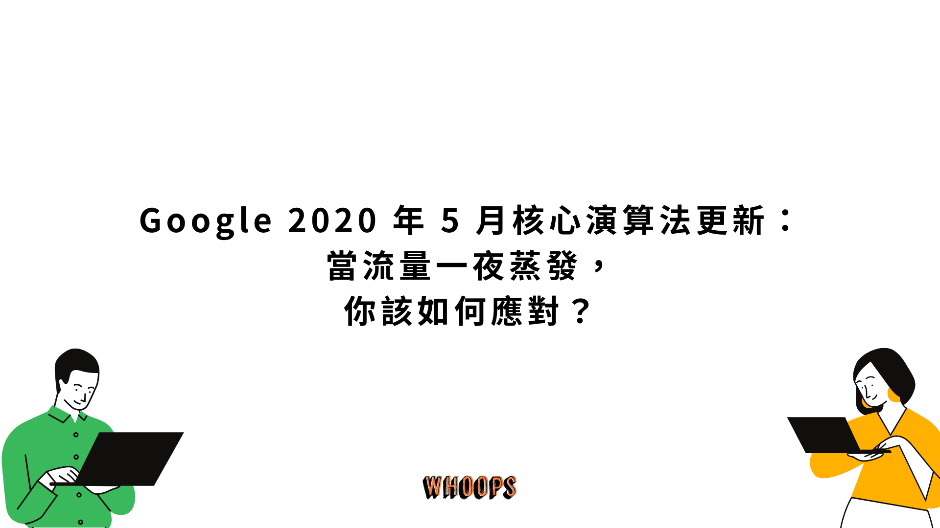Google 2020 年 5 月核心演算法更新:當流量一夜蒸發,你該如何應對?