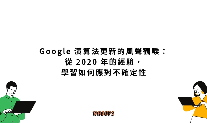 Google 演算法更新的風聲鶴唳：從 2020 年的經驗，學習如何應對不確定性