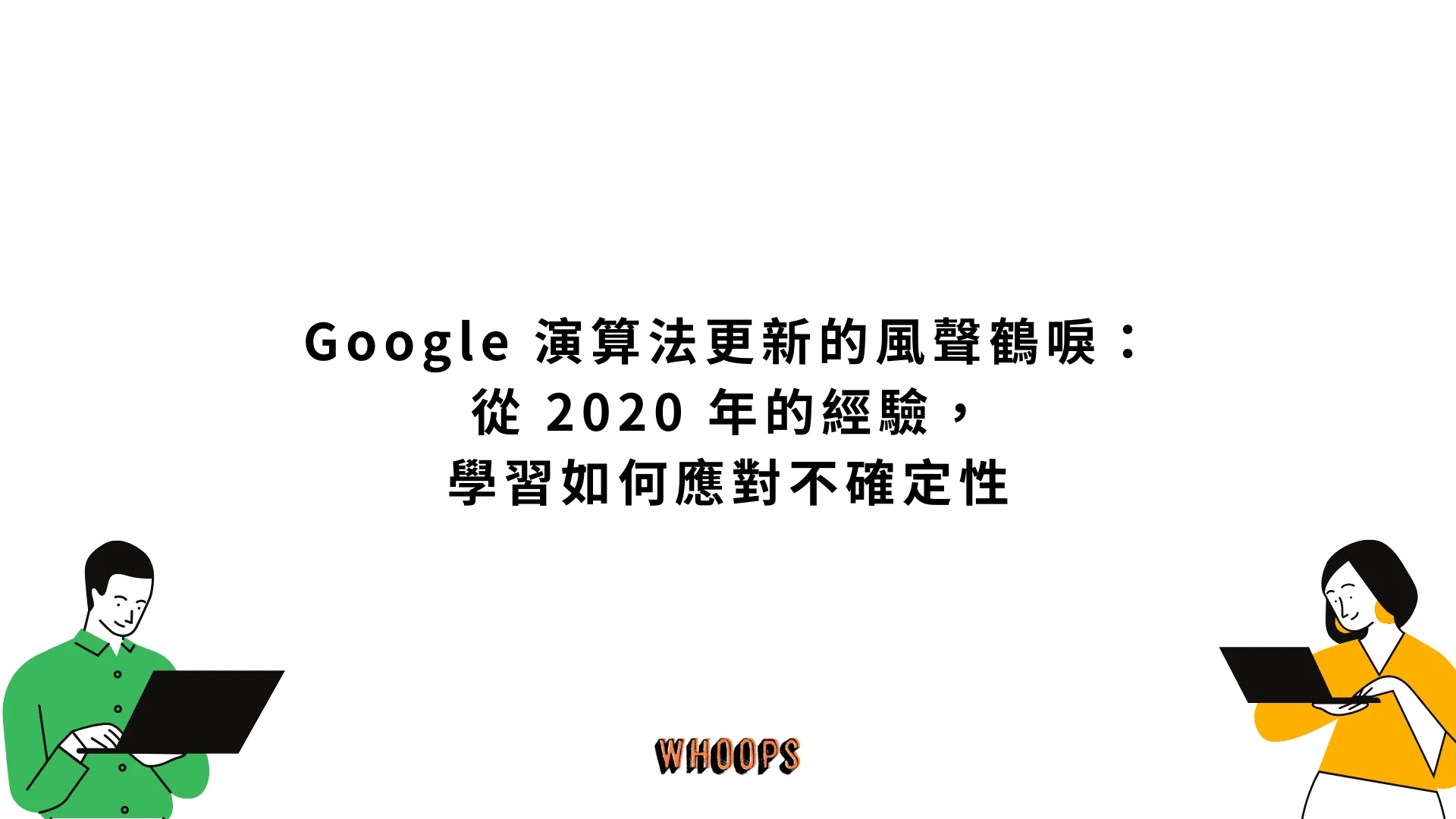 Google 演算法更新的風聲鶴唳：從 2020 年的經驗，學習如何應對不確定性