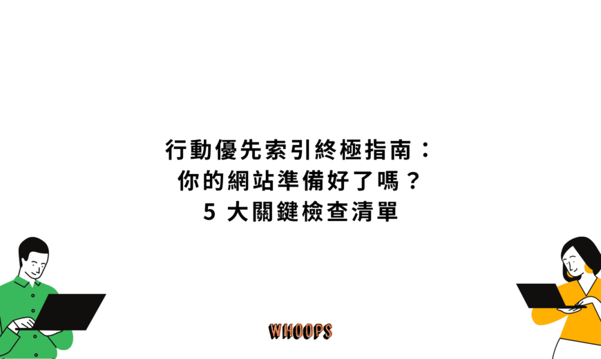 行動優先索引終極指南：你的網站準備好了嗎？5 大關鍵檢查清單