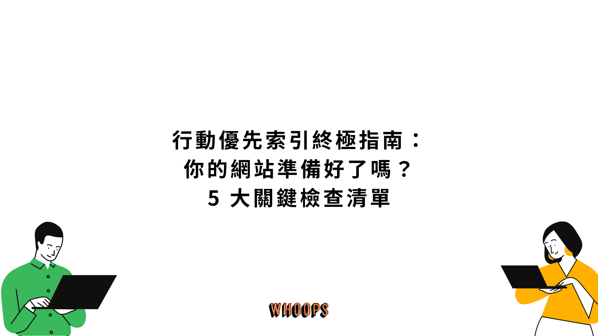行動優先索引終極指南：你的網站準備好了嗎？5 大關鍵檢查清單