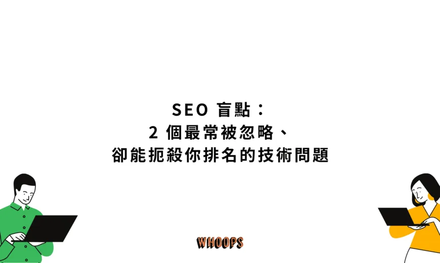SEO 盲點：2 個最常被忽略、卻能扼殺你排名的技術問題