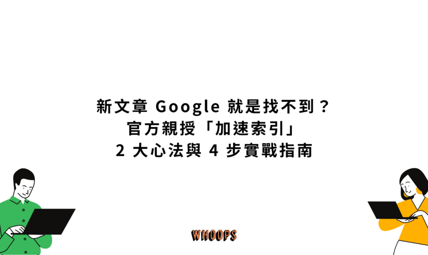 新文章 Google 就是找不到？官方親授「加速索引」2 大心法與 4 步實戰指南