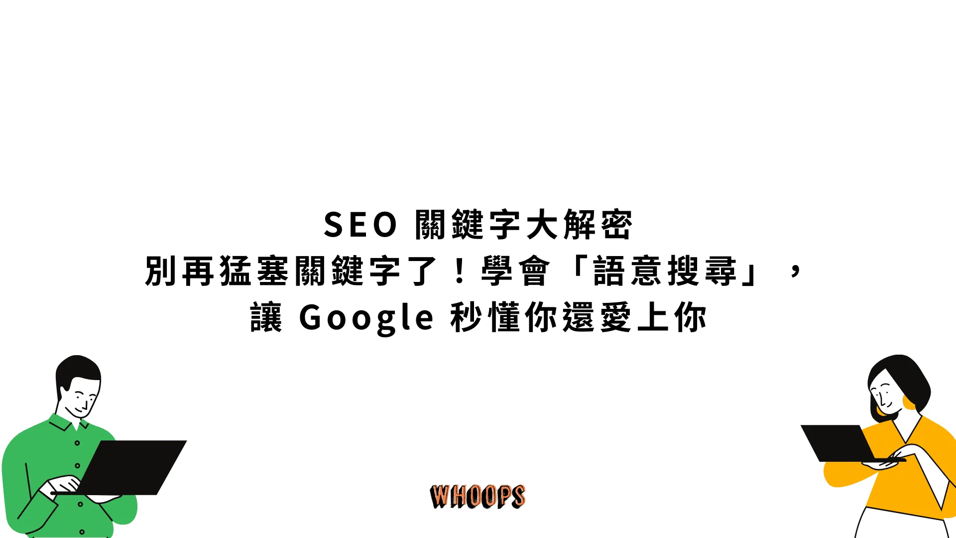 SEO 關鍵字大解密：別再猛塞關鍵字了！學會「語意搜尋」，讓 Google 秒懂你還愛上你