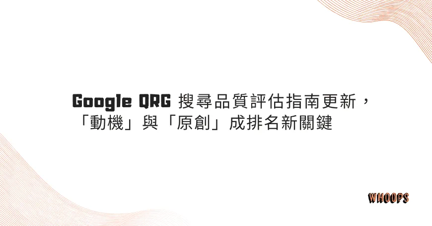 Google QRG 搜尋品質評估指南更新，「動機」與「原創」成排名新關鍵
