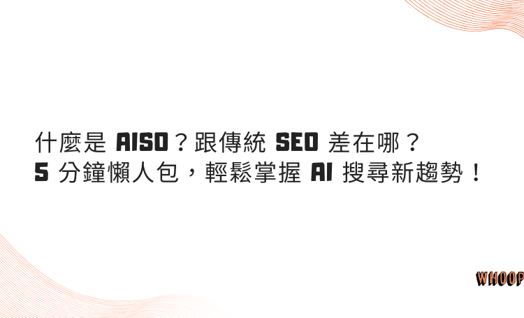 什麼是 AISO？跟傳統 SEO 差在哪？5 分鐘懶人包，輕鬆掌握 AI 搜尋新趨勢！
