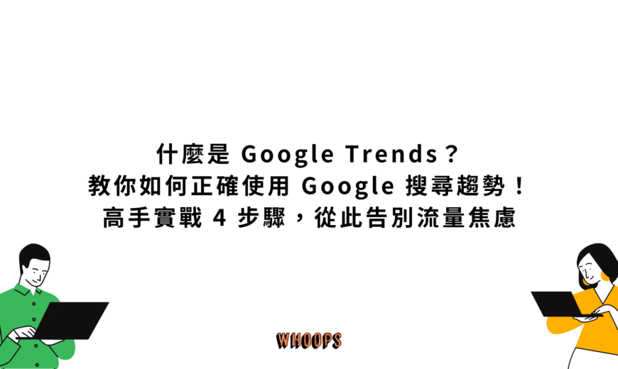 什麼是 Google Trends？教你如何正確使用 Google 搜尋趨勢！高手實戰 4 步驟，從此告別流量焦慮