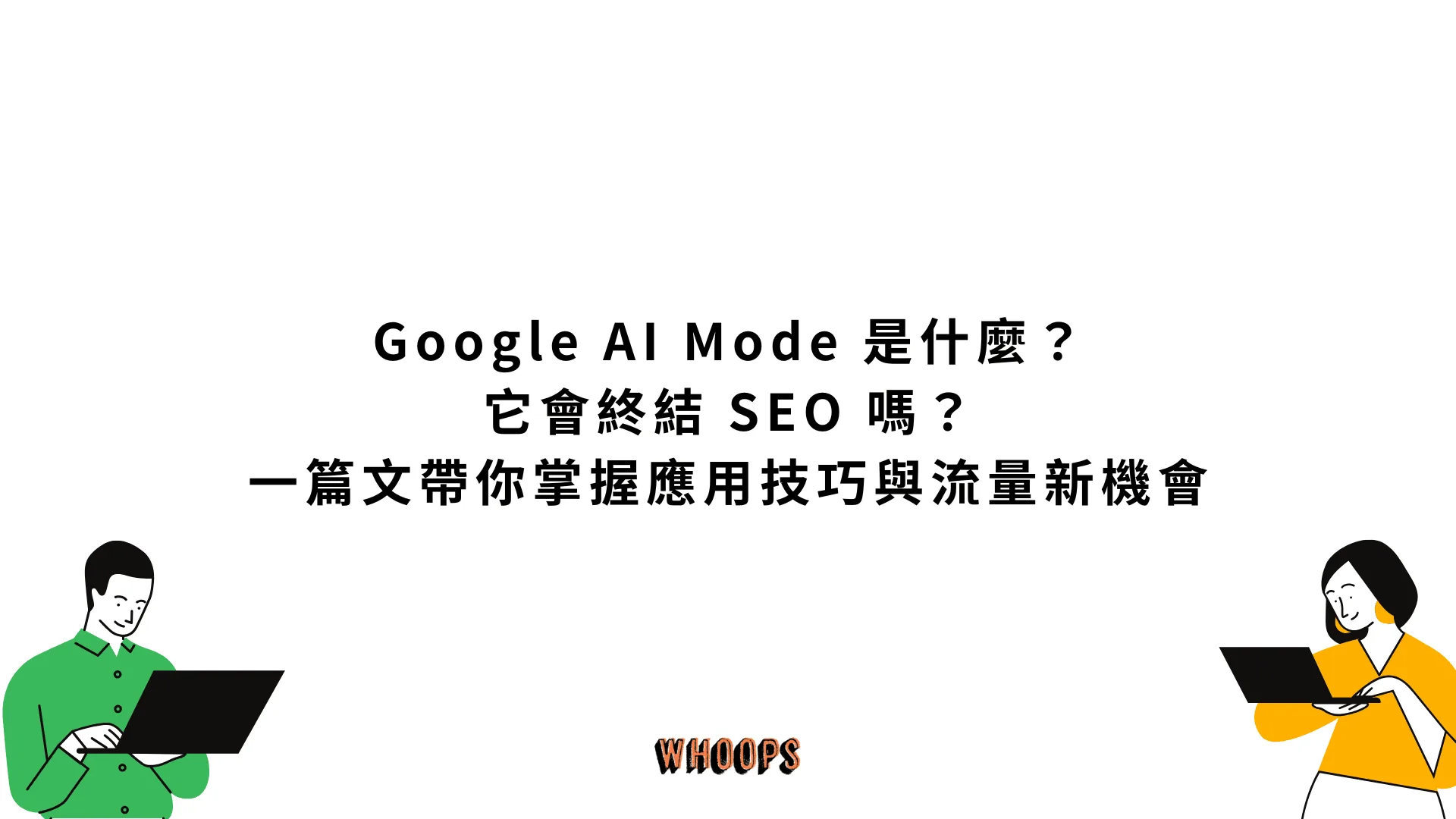 Google AI Mode 是什麼？它會終結 SEO 嗎？一篇文帶你掌握應用技巧與流量新機會