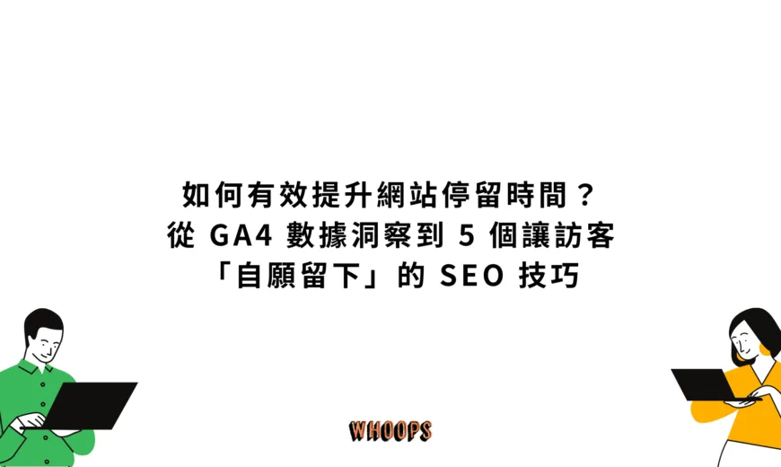 如何有效提升網站停留時間？從 GA4 數據洞察到 5 個讓訪客「自願留下」的 SEO 技巧