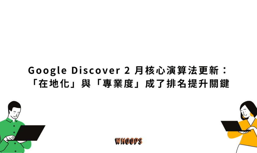 Google Discover 2 月核心演算法更新：「在地化」與「專業度」成了排名提升關鍵
