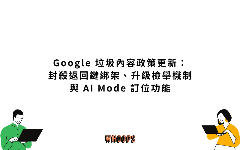 Google 垃圾內容政策更新：封殺返回鍵綁架、升級檢舉機制與 AI Mode 訂位功能