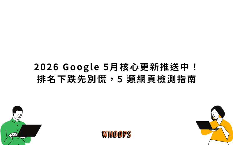 2026 Google 5 月核心更新推送中，排名下跌先別慌，5 類網頁檢測指南